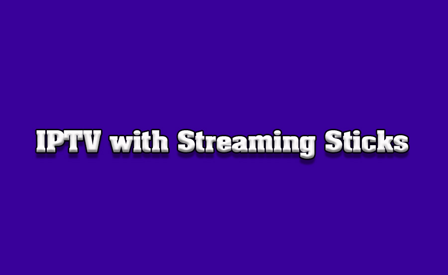 How to Use IPTV with External Streaming Sticks on TVs