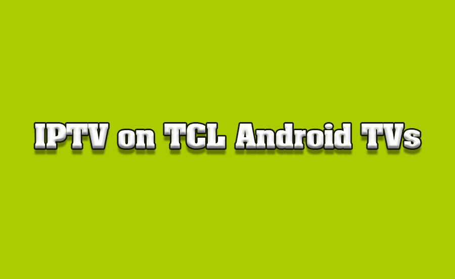 How to Use TCL Android TVs for IPTV